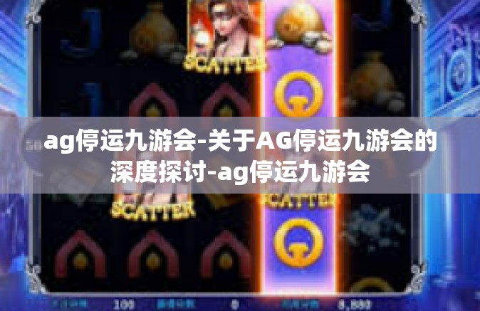 ag停运九游会-关于AG停运九游会的深度探讨-ag停运九游会