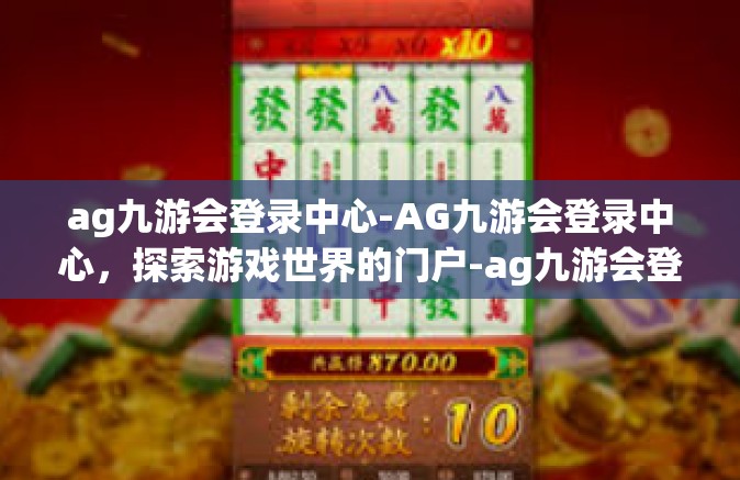 ag九游会登录中心-AG九游会登录中心，探索游戏世界的门户-ag九游会登录中心