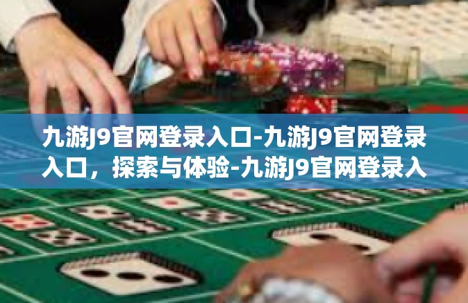 九游J9官网登录入口-九游J9官网登录入口，探索与体验-九游J9官网登录入口