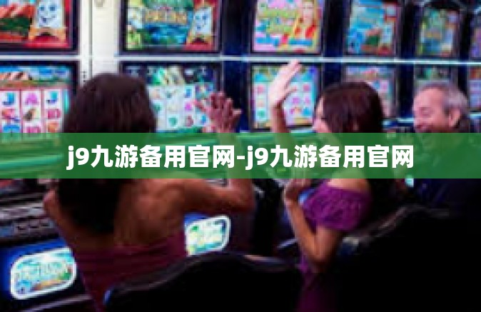 j9九游备用官网-j9九游备用官网