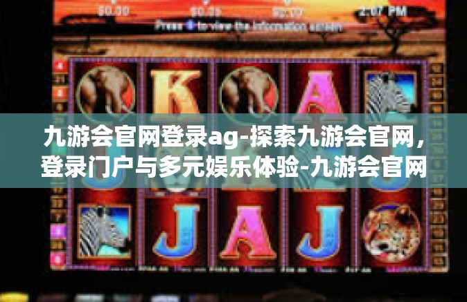 九游会官网登录ag-探索九游会官网，登录门户与多元娱乐体验-九游会官网登录ag