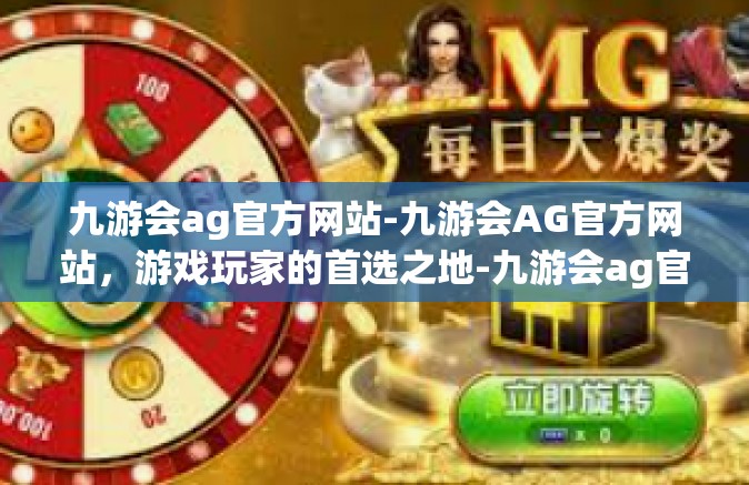 九游会ag官方网站-九游会AG官方网站，游戏玩家的首选之地-九游会ag官方网站