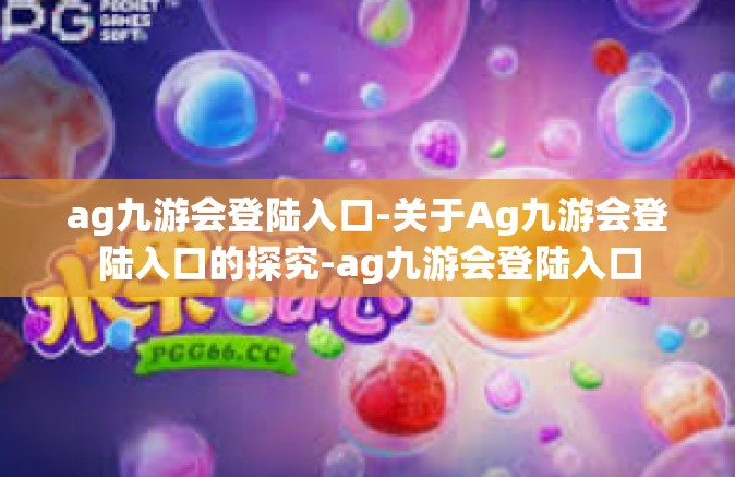 ag九游会登陆入口-关于Ag九游会登陆入口的探究-ag九游会登陆入口