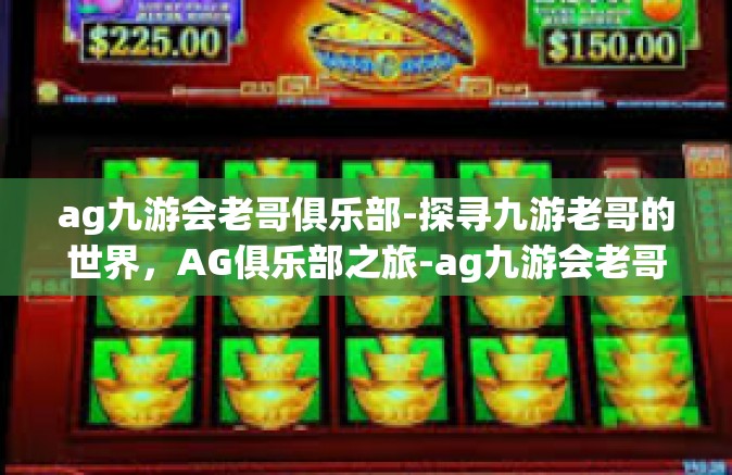 ag九游会老哥俱乐部-探寻九游老哥的世界，AG俱乐部之旅-ag九游会老哥俱乐部
