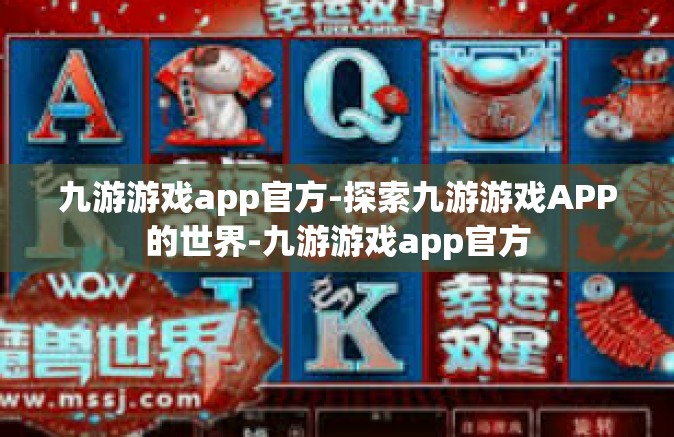九游游戏app官方-探索九游游戏APP的世界-九游游戏app官方