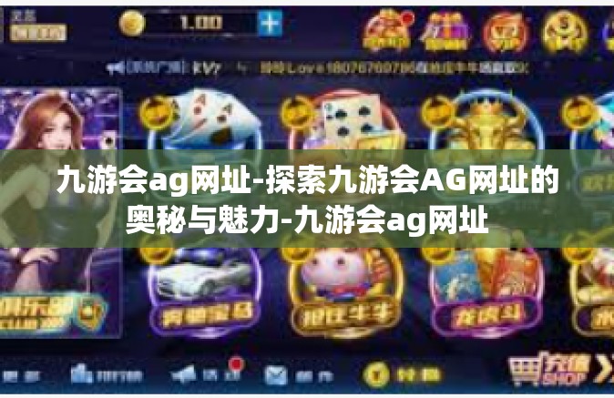 九游会ag网址-探索九游会AG网址的奥秘与魅力-九游会ag网址