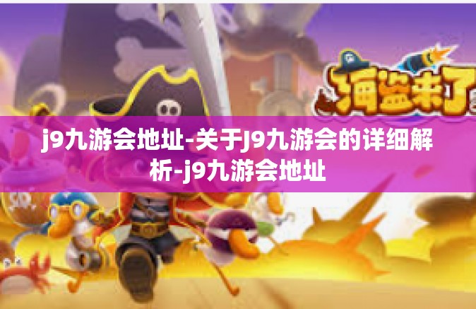 j9九游会地址-关于J9九游会的详细解析-j9九游会地址