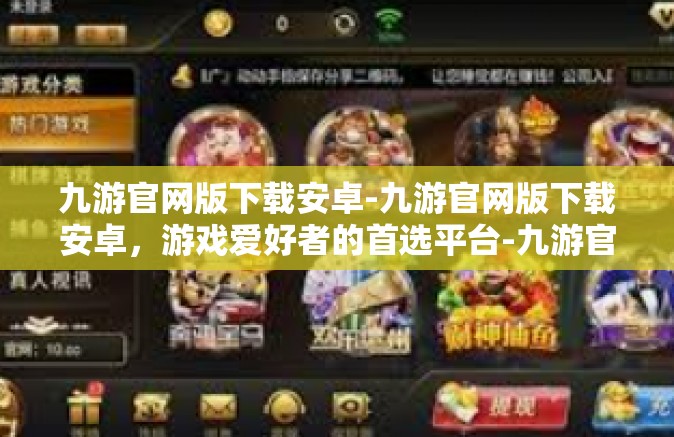 九游官网版下载安卓-九游官网版下载安卓，游戏爱好者的首选平台-九游官网版下载安卓