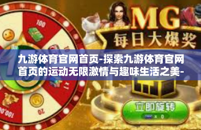九游体育官网首页-探索九游体育官网首页的运动无限激情与趣味生活之美-九游体育官网首页