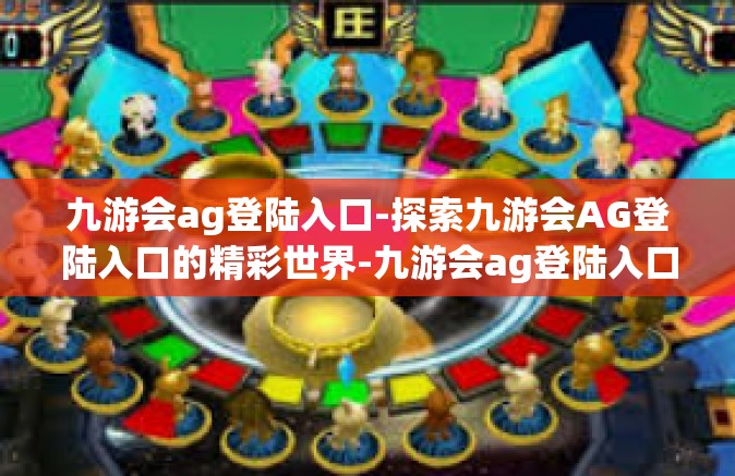 九游会ag登陆入口-探索九游会AG登陆入口的精彩世界-九游会ag登陆入口