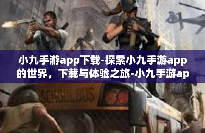 小九手游app下载-探索小九手游app的世界，下载与体验之旅-小九手游app下载