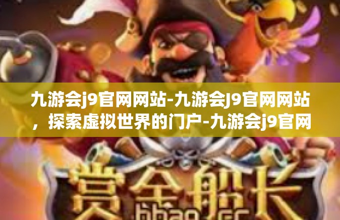 九游会j9官网网站-九游会J9官网网站，探索虚拟世界的门户-九游会j9官网网站