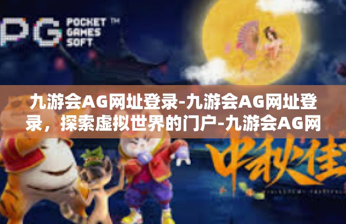 九游会AG网址登录-九游会AG网址登录，探索虚拟世界的门户-九游会AG网址登录