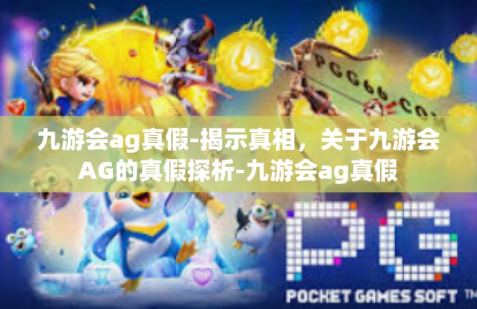 九游会ag真假-揭示真相，关于九游会AG的真假探析-九游会ag真假