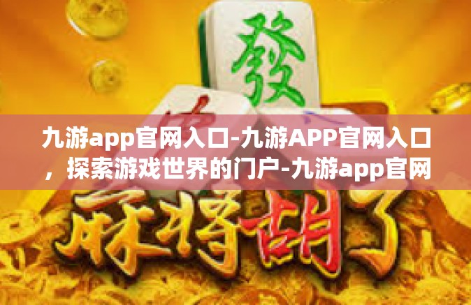 九游app官网入口-九游APP官网入口，探索游戏世界的门户-九游app官网入口