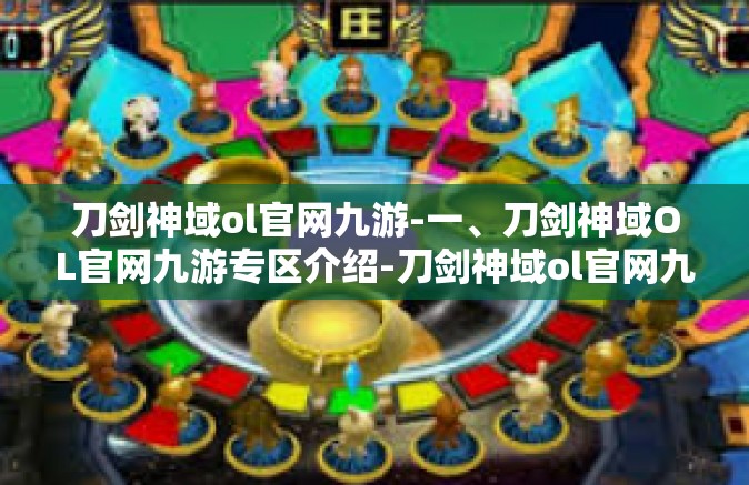 刀剑神域ol官网九游-一、刀剑神域OL官网九游专区介绍-刀剑神域ol官网九游