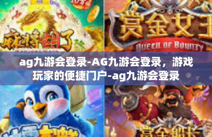 ag九游会登录-AG九游会登录，游戏玩家的便捷门户-ag九游会登录