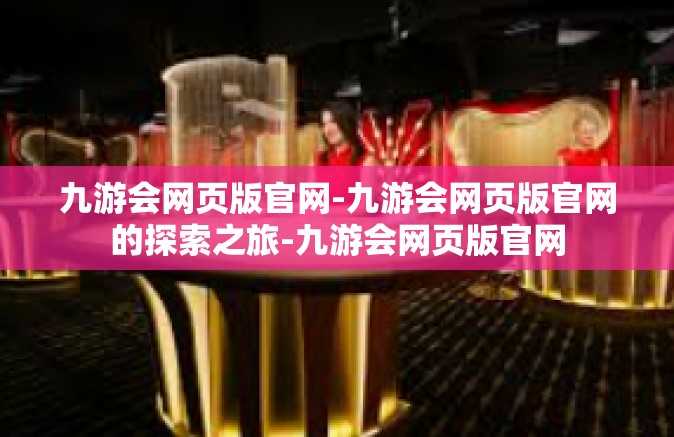 九游会网页版官网-九游会网页版官网的探索之旅-九游会网页版官网