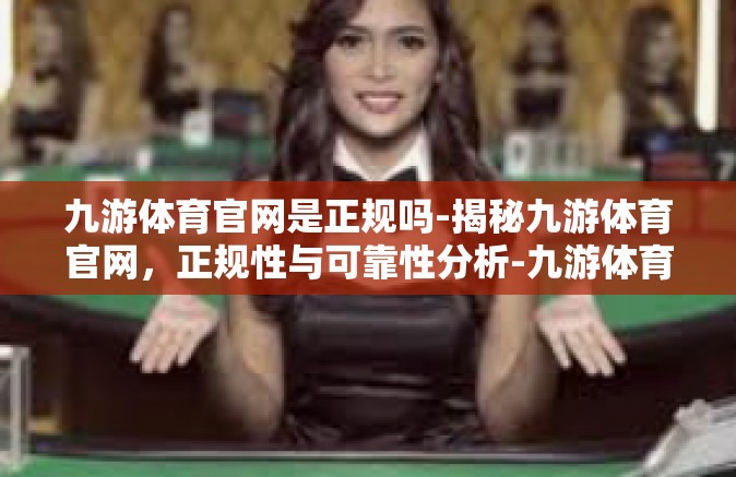 九游体育官网是正规吗-揭秘九游体育官网，正规性与可靠性分析-九游体育官网是正规吗