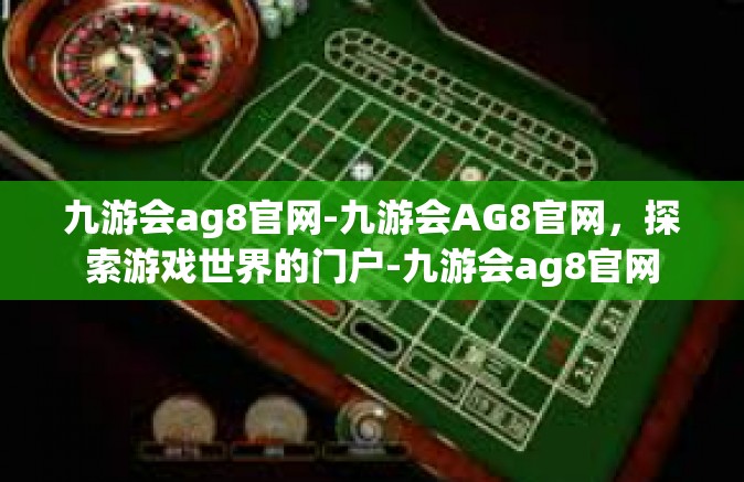 九游会ag8官网-九游会AG8官网，探索游戏世界的门户-九游会ag8官网