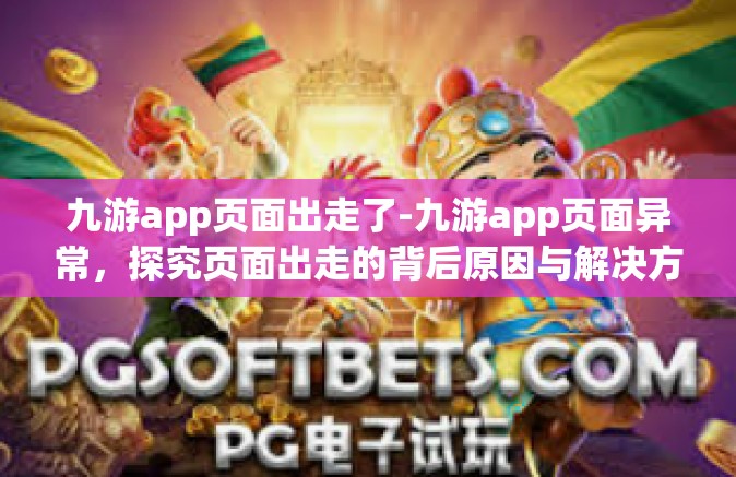 九游app页面出走了-九游app页面异常，探究页面出走的背后原因与解决方案-九游app页面出走了