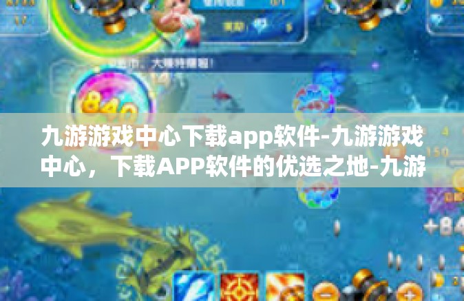 九游游戏中心下载app软件-九游游戏中心，下载APP软件的优选之地-九游游戏中心下载app软件