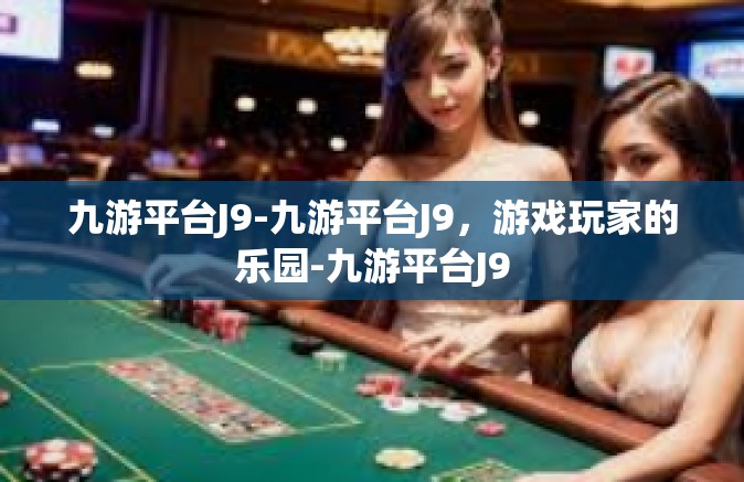 九游平台J9-九游平台J9，游戏玩家的乐园-九游平台J9