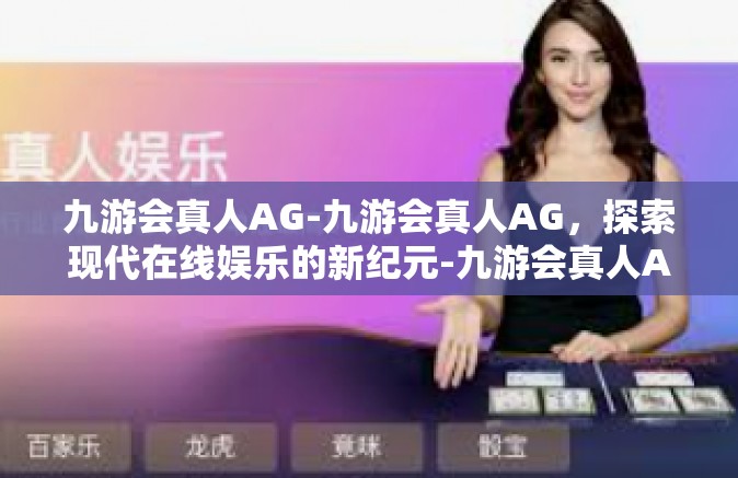 九游会真人AG-九游会真人AG，探索现代在线娱乐的新纪元-九游会真人AG