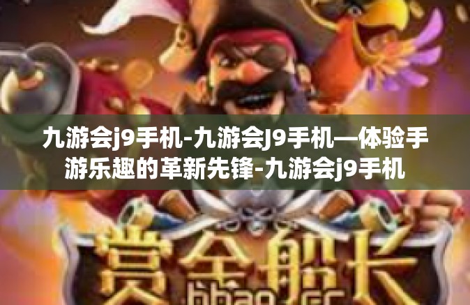 九游会j9手机-九游会J9手机—体验手游乐趣的革新先锋-九游会j9手机