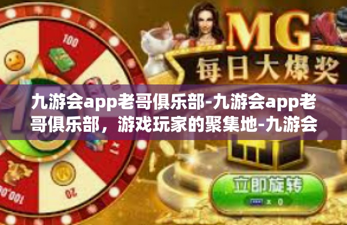 九游会app老哥俱乐部-九游会app老哥俱乐部，游戏玩家的聚集地-九游会app老哥俱乐部