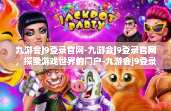 九游会j9登录官网-九游会j9登录官网，探索游戏世界的门户-九游会j9登录官网
