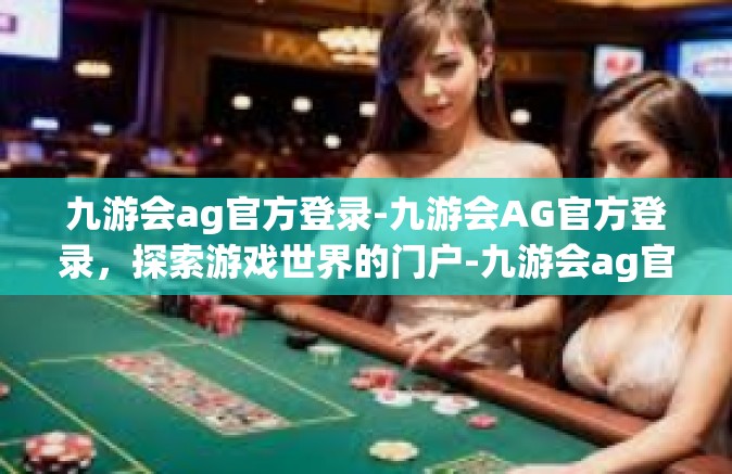九游会ag官方登录-九游会AG官方登录，探索游戏世界的门户-九游会ag官方登录