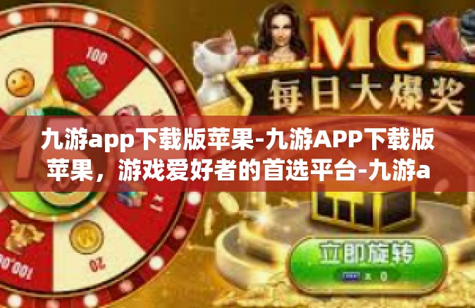 九游app下载版苹果-九游APP下载版苹果，游戏爱好者的首选平台-九游app下载版苹果