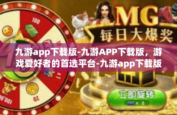 九游app下载版-九游APP下载版，游戏爱好者的首选平台-九游app下载版