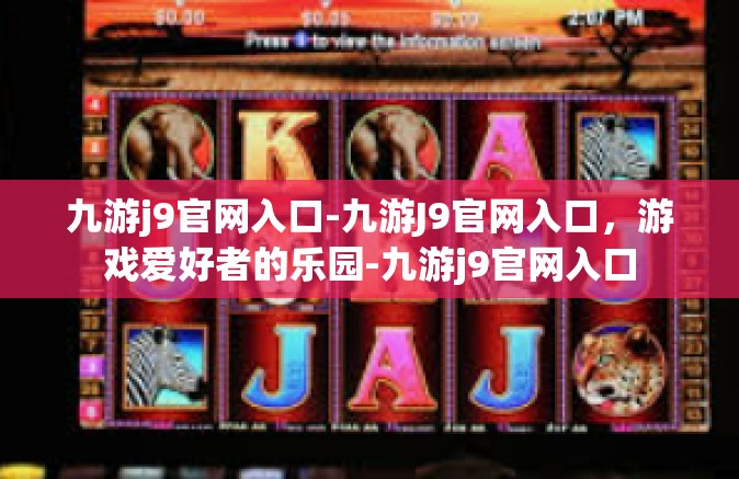 九游j9官网入口-九游J9官网入口，游戏爱好者的乐园-九游j9官网入口