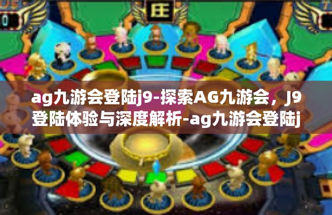 ag九游会登陆j9-探索AG九游会，J9登陆体验与深度解析-ag九游会登陆j9