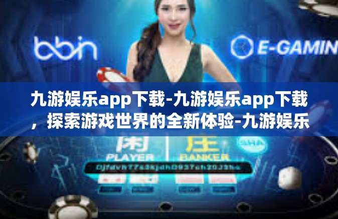 九游娱乐app下载-九游娱乐app下载，探索游戏世界的全新体验-九游娱乐app下载