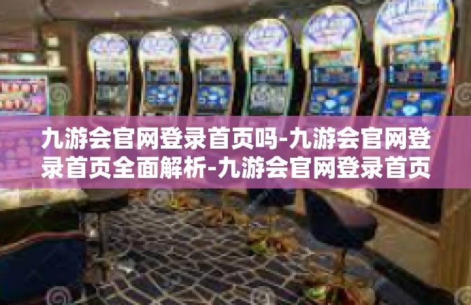 九游会官网登录首页吗-九游会官网登录首页全面解析-九游会官网登录首页吗