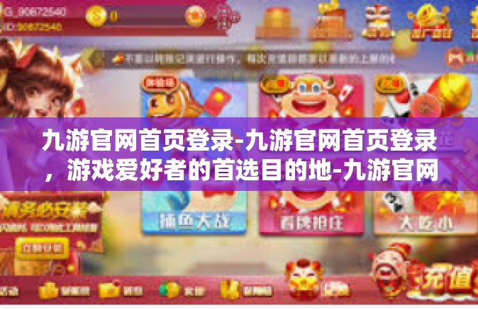 九游官网首页登录-九游官网首页登录，游戏爱好者的首选目的地-九游官网首页登录