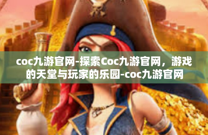 coc九游官网-探索Coc九游官网，游戏的天堂与玩家的乐园-coc九游官网