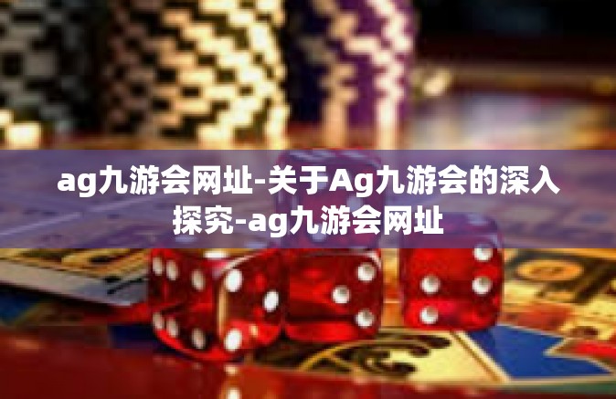 ag九游会网址-关于Ag九游会的深入探究-ag九游会网址