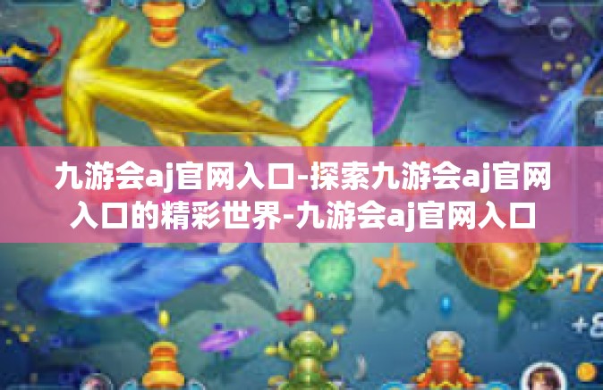 九游会aj官网入口-探索九游会aj官网入口的精彩世界-九游会aj官网入口