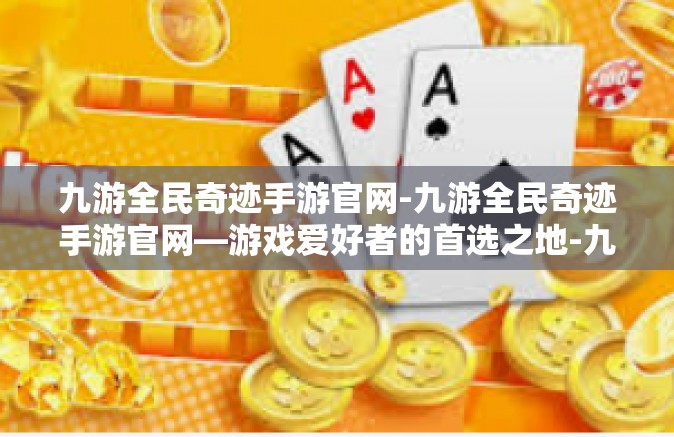 九游全民奇迹手游官网-九游全民奇迹手游官网—游戏爱好者的首选之地-九游全民奇迹手游官网