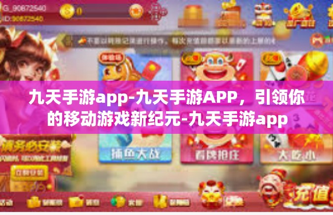 九天手游app-九天手游APP，引领你的移动游戏新纪元-九天手游app