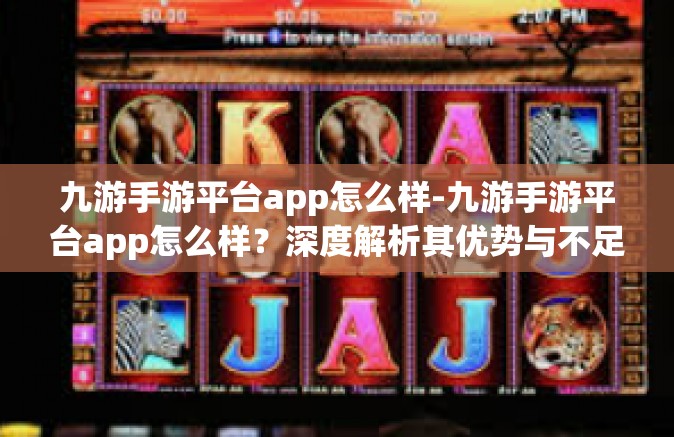 九游手游平台app怎么样-九游手游平台app怎么样？深度解析其优势与不足-九游手游平台app怎么样