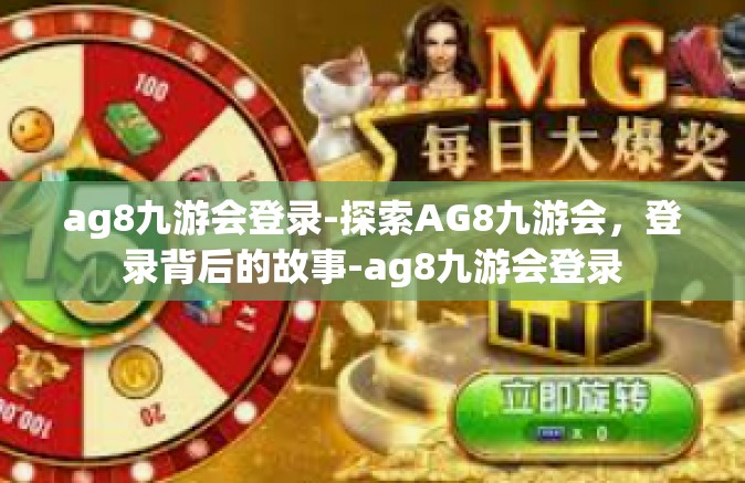 ag8九游会登录-探索AG8九游会，登录背后的故事-ag8九游会登录
