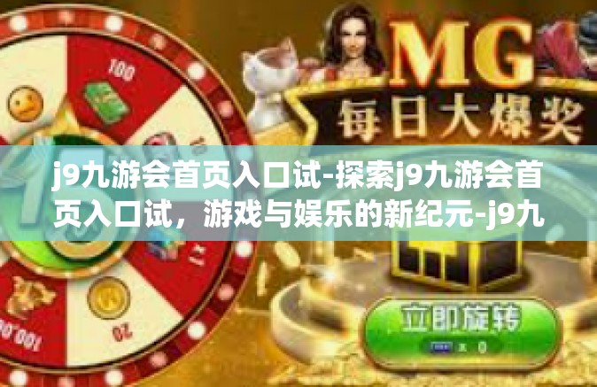 j9九游会首页入口试-探索j9九游会首页入口试，游戏与娱乐的新纪元-j9九游会首页入口试