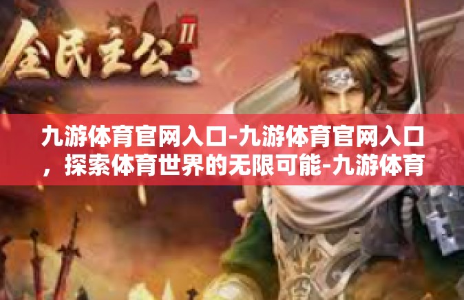 九游体育官网入口-九游体育官网入口，探索体育世界的无限可能-九游体育官网入口
