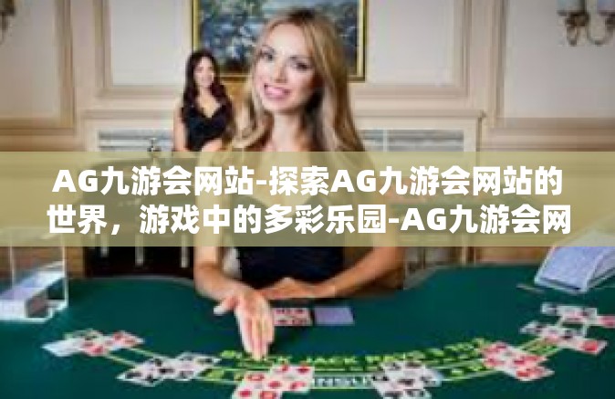 AG九游会网站-探索AG九游会网站的世界，游戏中的多彩乐园-AG九游会网站