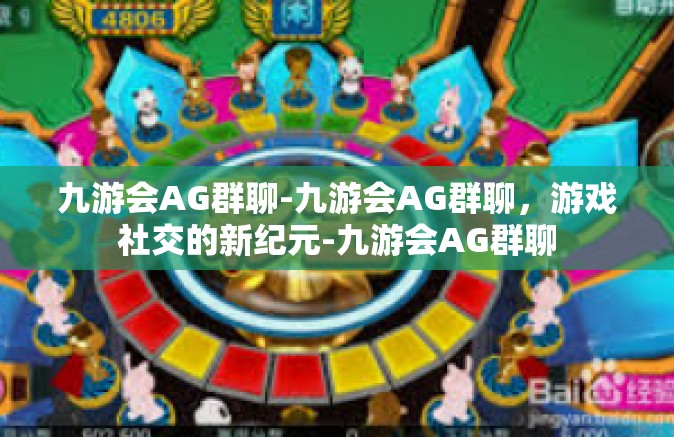 九游会AG群聊-九游会AG群聊，游戏社交的新纪元-九游会AG群聊